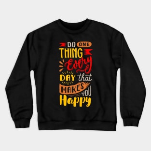 Do 1 Thing Everyday That Makes You Happy! Crewneck Sweatshirt